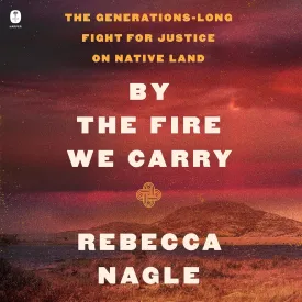 By the Fire We Carry: The Generations-Long Fight for Justice on Native Land Audio CD  Unabridged, September 10, 2024