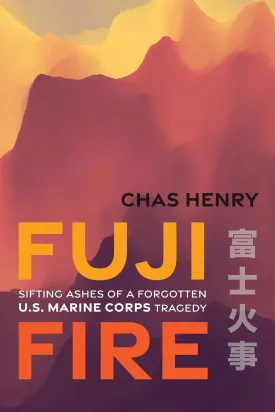Fuji Fire: Sifting Ashes of a Forgotten U.S. Marine Corps Tragedy Hardcover  June 1, 2025